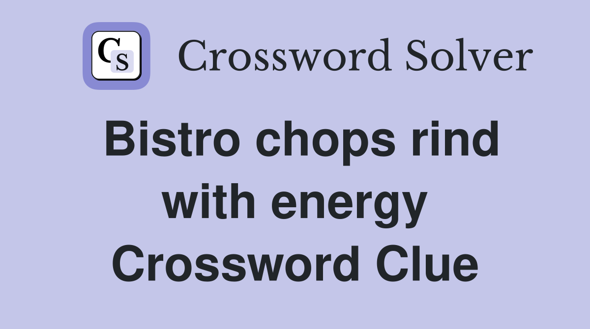 Bistro chops rind with energy Crossword Clue