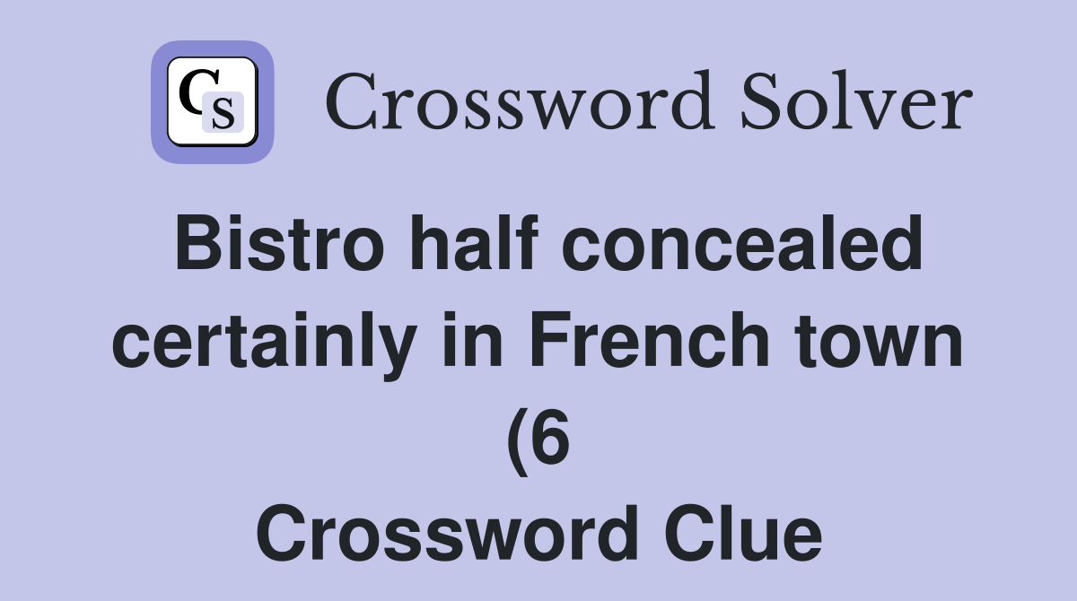 Bistro half concealed certainly in French town (6) Crossword Clue Bistro half concealed certainly in French town (6) Crossword Clue