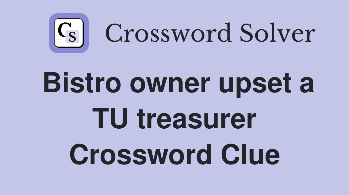 Bistro owner upset a TU treasurer Crossword Clue