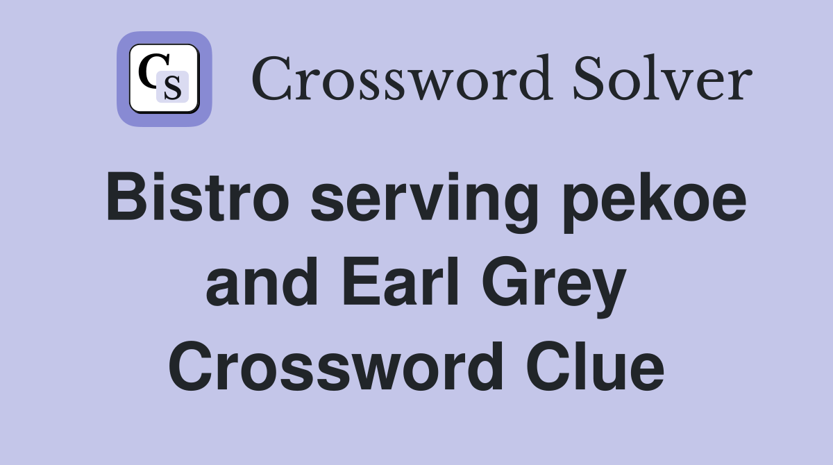 Bistro serving pekoe and Earl Grey Crossword Clue