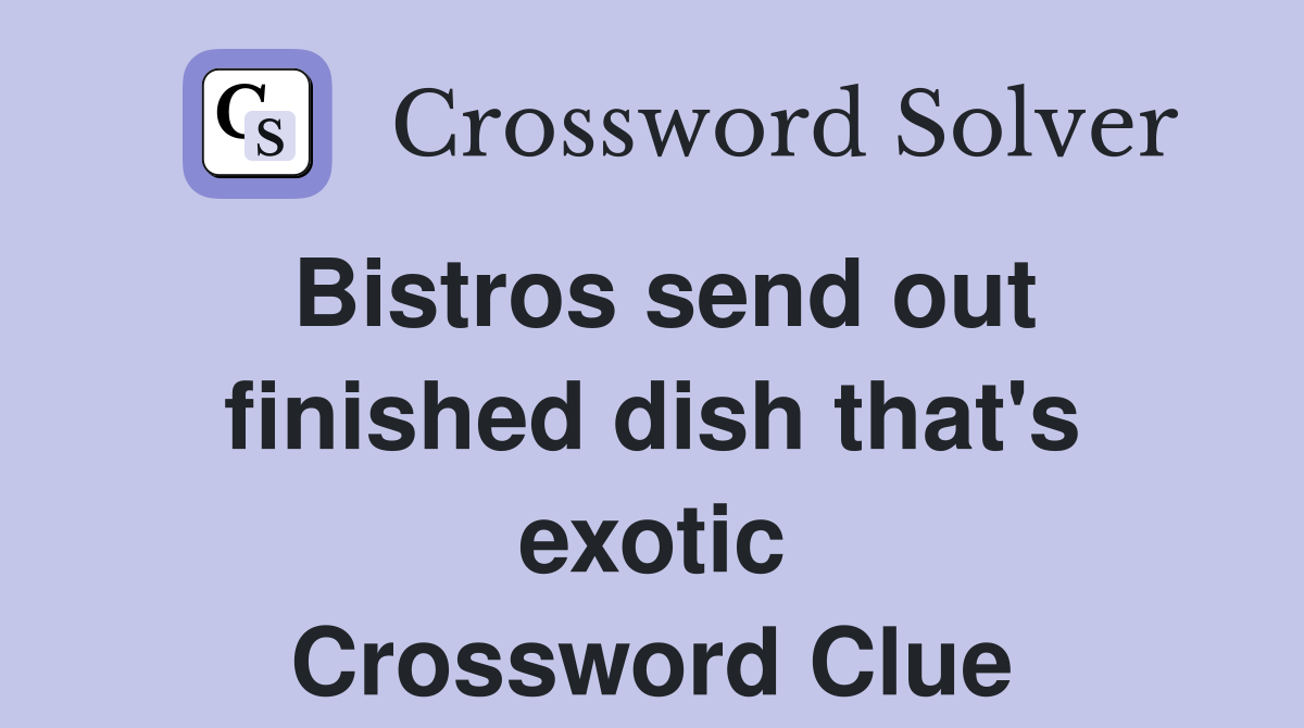 Bistros send out finished dish that's exotic Crossword Clue