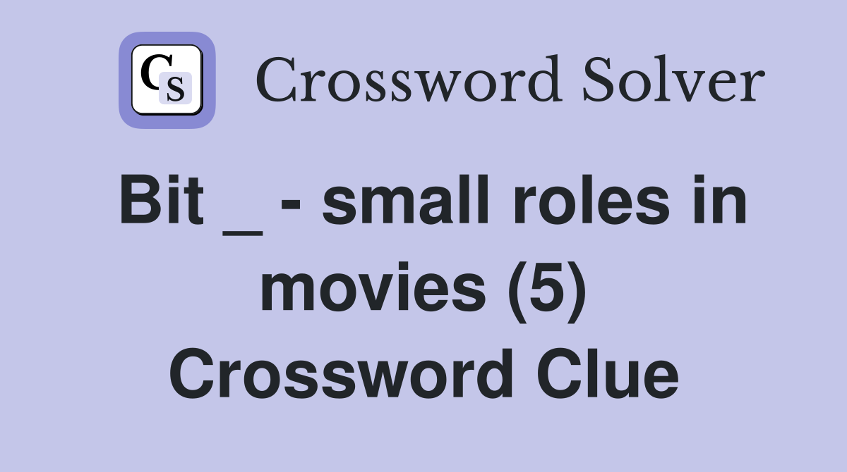 Bit _ - small roles in movies (5) Crossword Clue