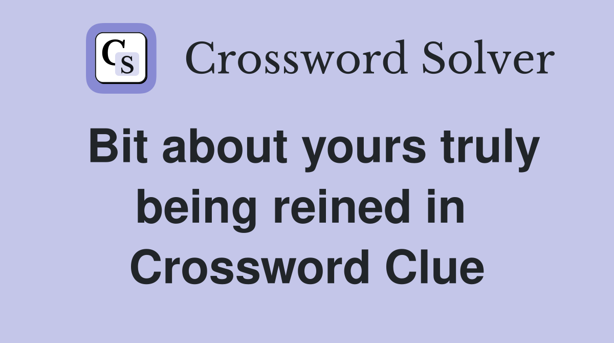 Bit about yours truly being reined in  Crossword Clue