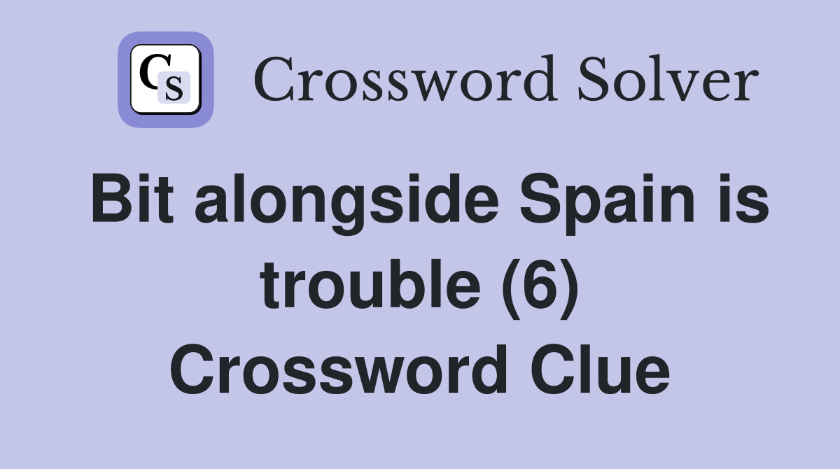 Bit alongside Spain is trouble (6) Crossword Clue