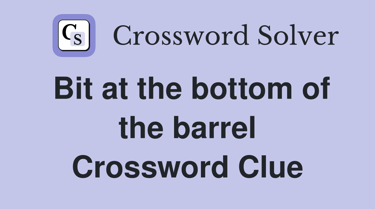 Bit at the bottom of the barrel Crossword Clue