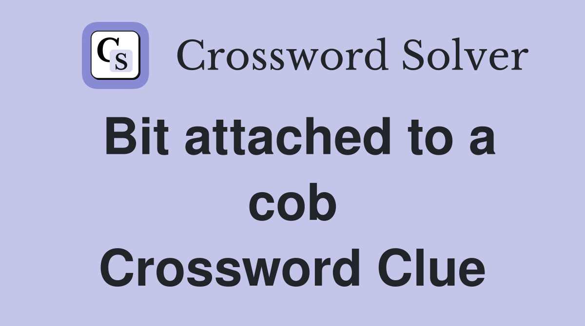 Bit attached to a cob Crossword Clue