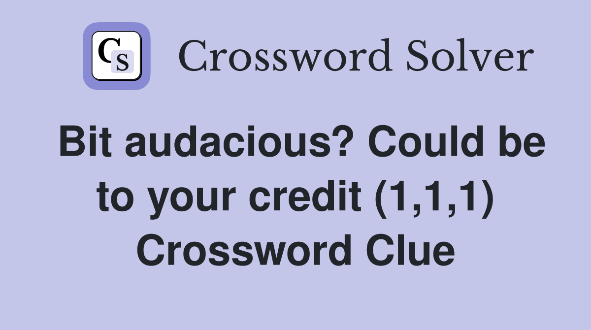 Bit audacious? Could be to your credit (1,1,1) Crossword Clue