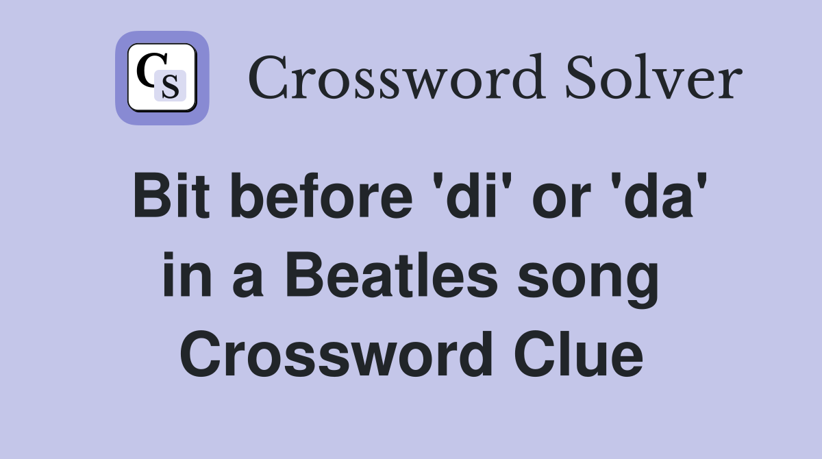 Bit before 'di' or 'da' in a Beatles song Crossword Clue
