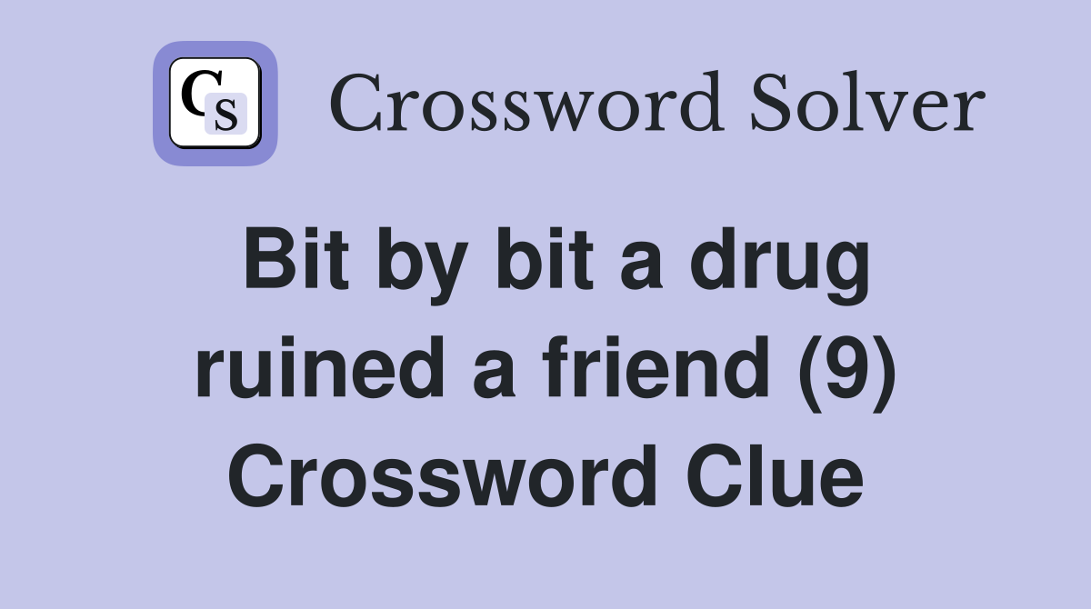 Bit by bit a drug ruined a friend (9) Crossword Clue