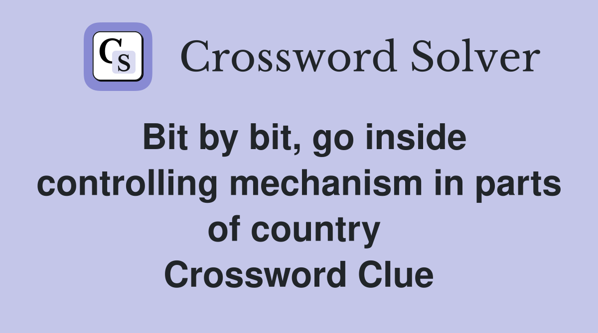 Bit by bit, go inside controlling mechanism in parts of country  Crossword Clue