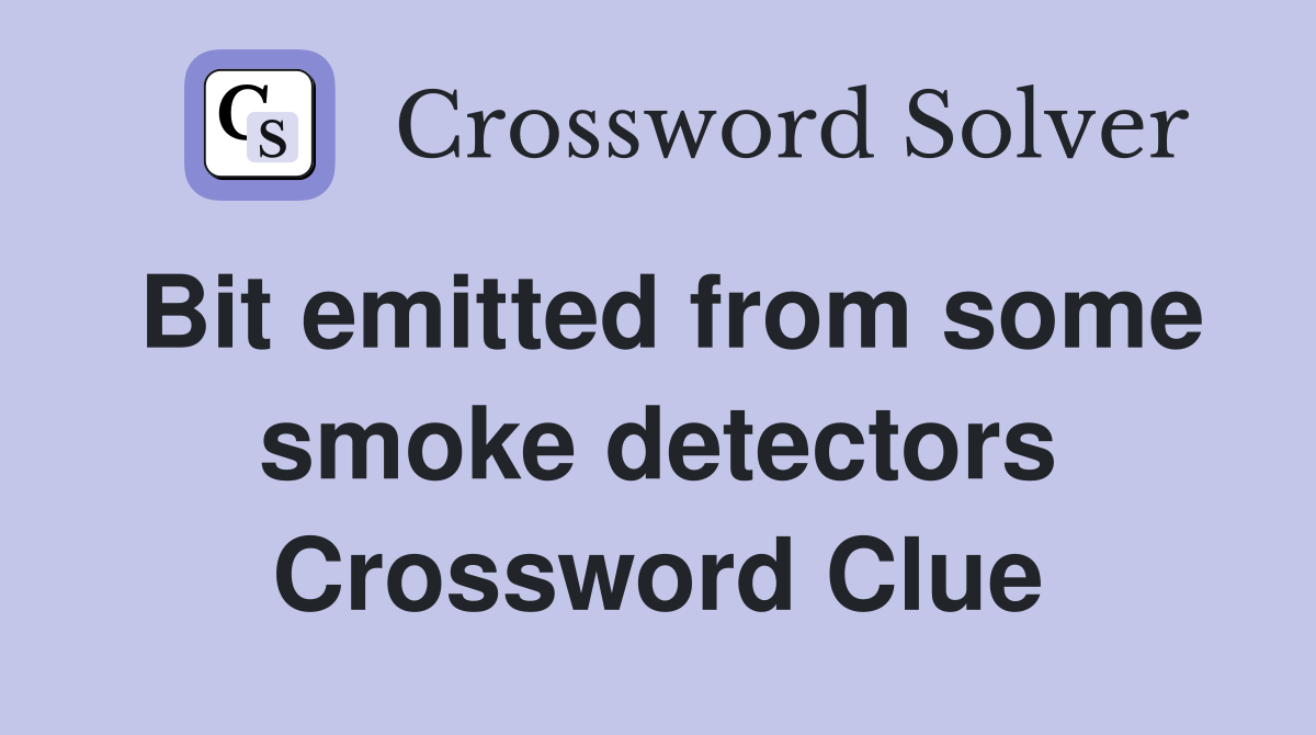 Bit emitted from some smoke detectors Crossword Clue