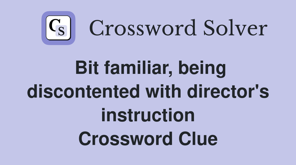 Bit familiar, being discontented with director's instruction Crossword Clue