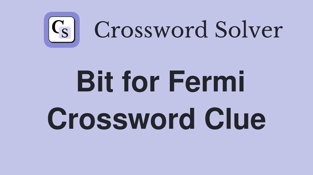 Bit for Fermi Crossword Clue