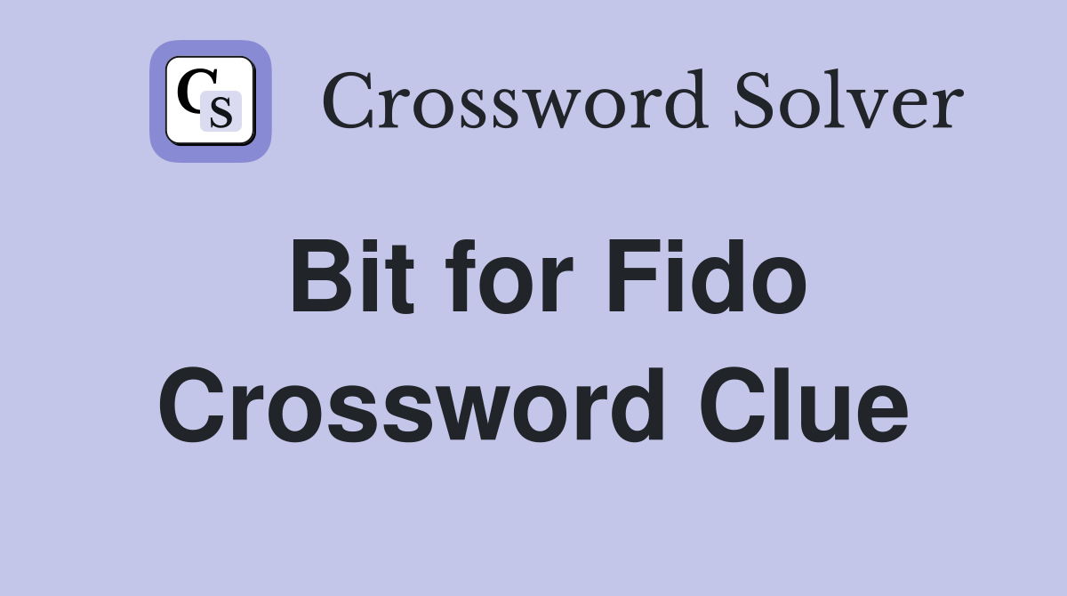 Bit for Fido Crossword Clue