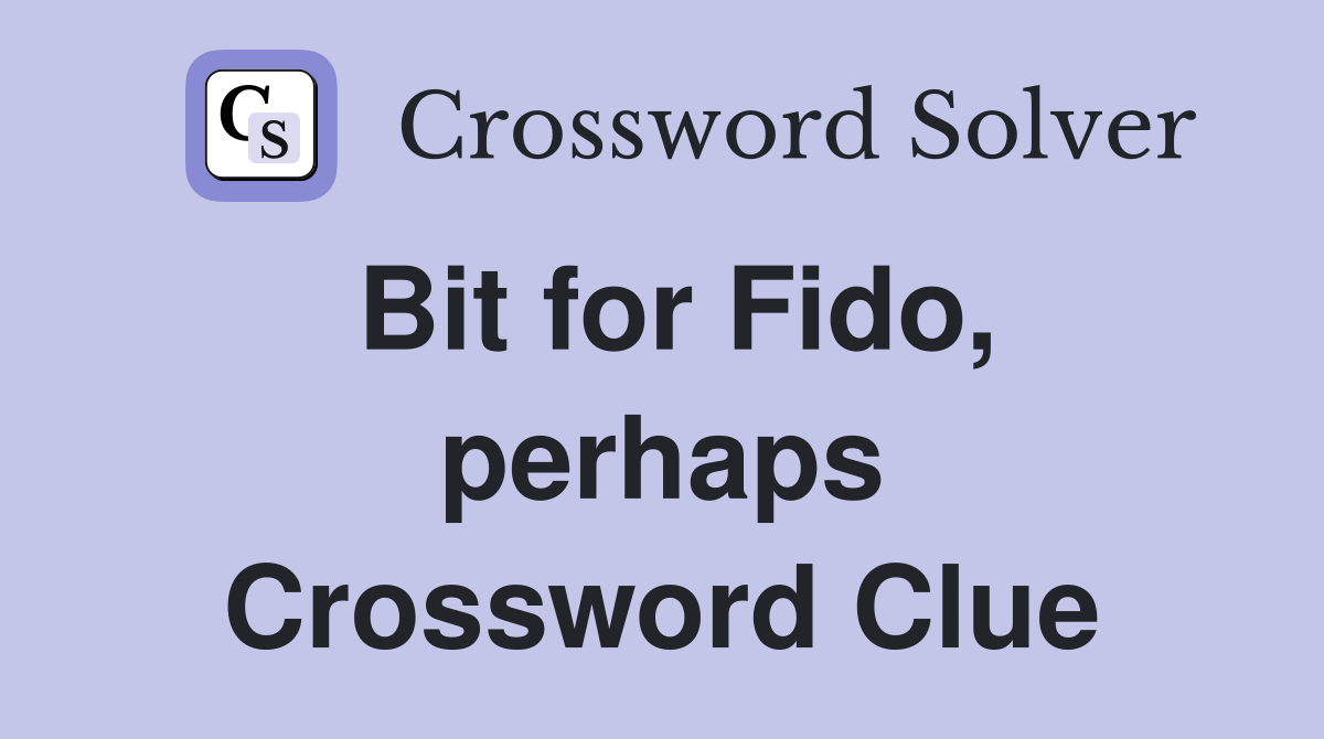 Bit for Fido, perhaps Crossword Clue