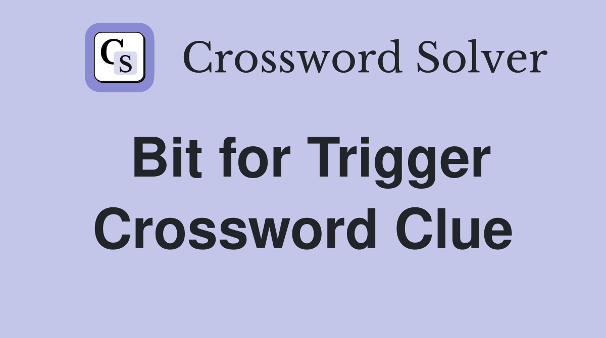 Bit for Trigger Crossword Clue