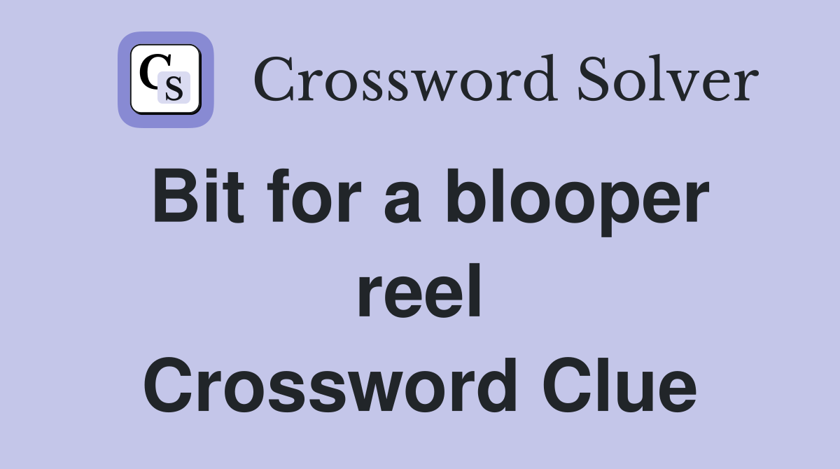 Bit for a blooper reel Crossword Clue