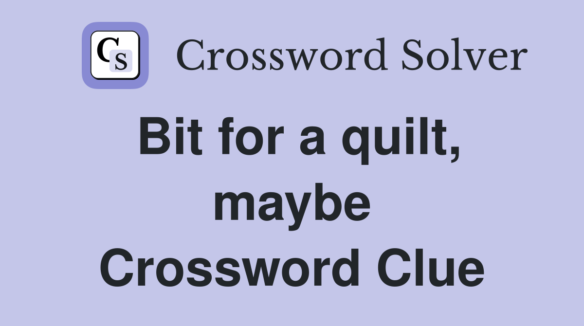 Bit for a quilt, maybe Crossword Clue
