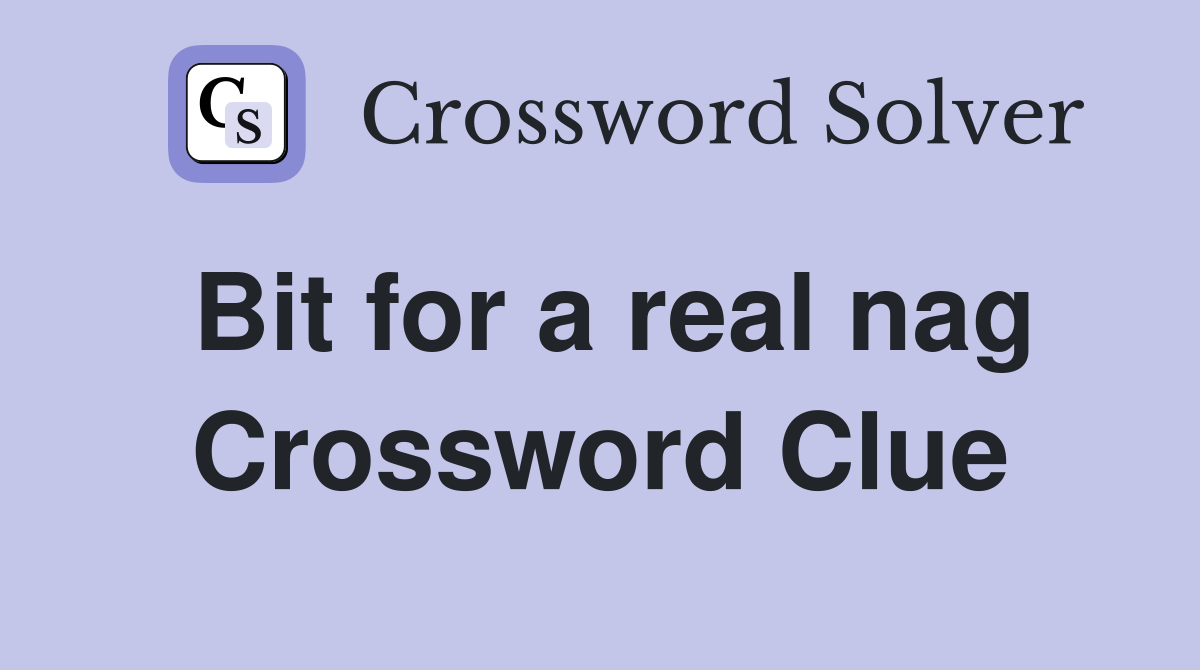 Bit for a real nag Crossword Clue