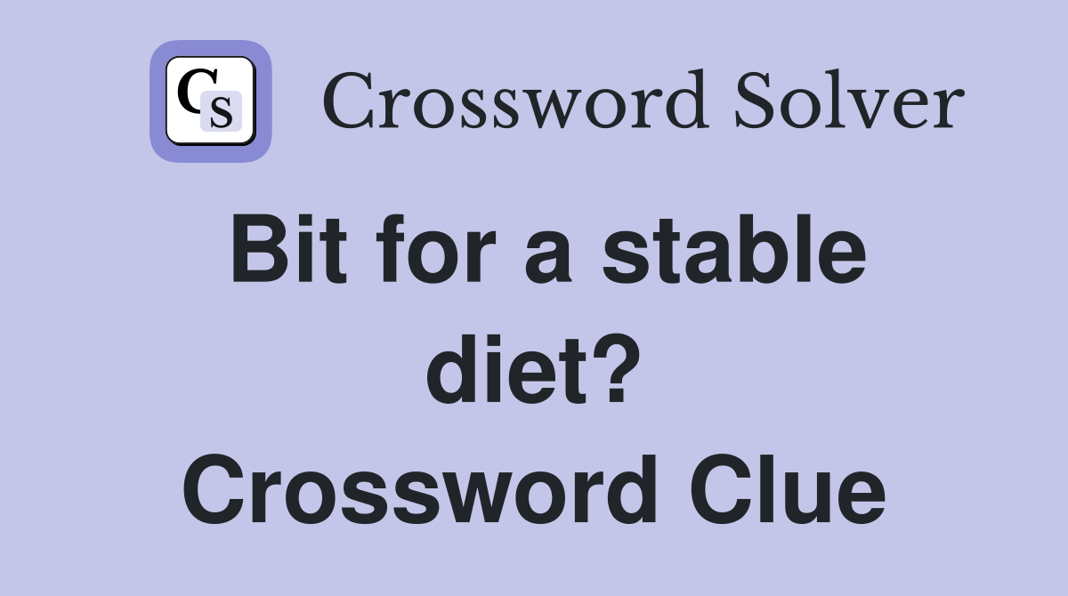 Bit for a stable diet? Crossword Clue