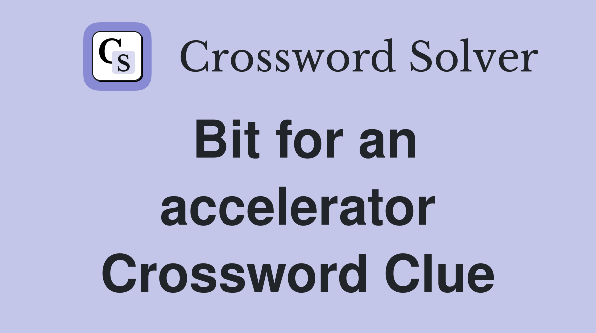 Bit for an accelerator Crossword Clue