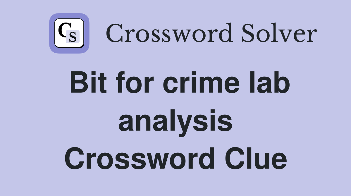 Bit for crime lab analysis Crossword Clue