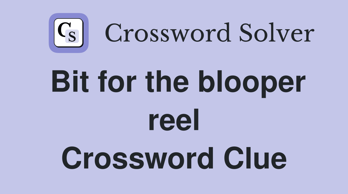 Bit for the blooper reel Crossword Clue