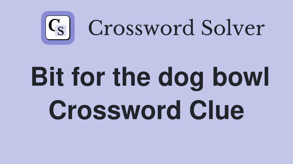Bit for the dog bowl Crossword Clue