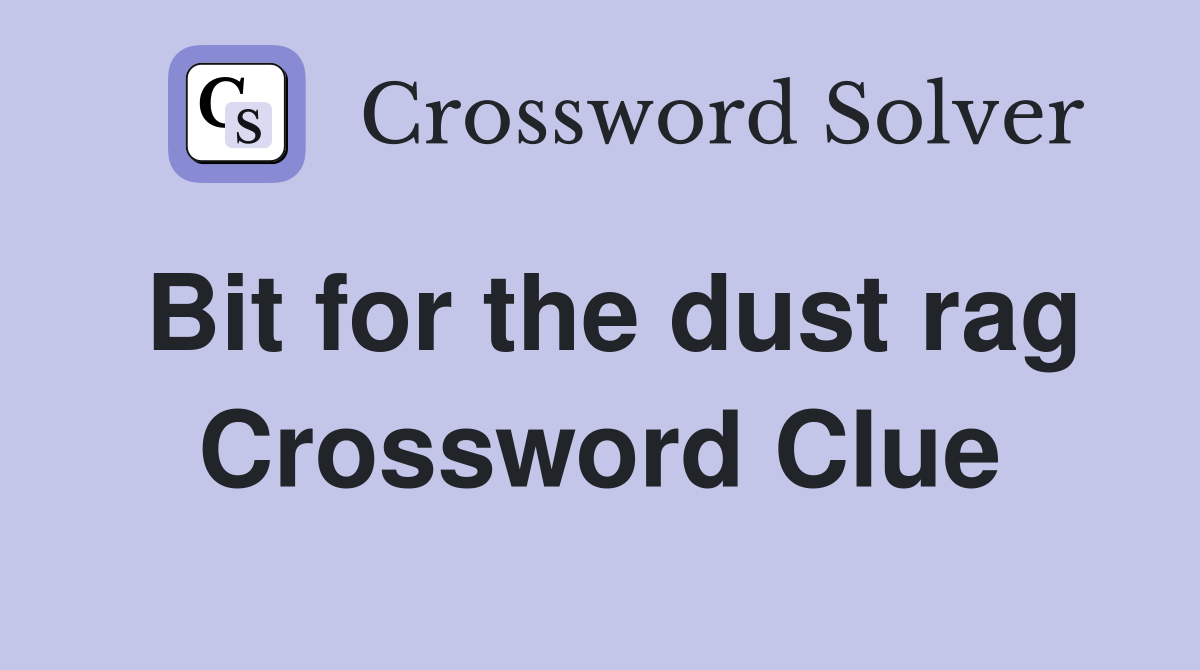 Bit for the dust rag Crossword Clue