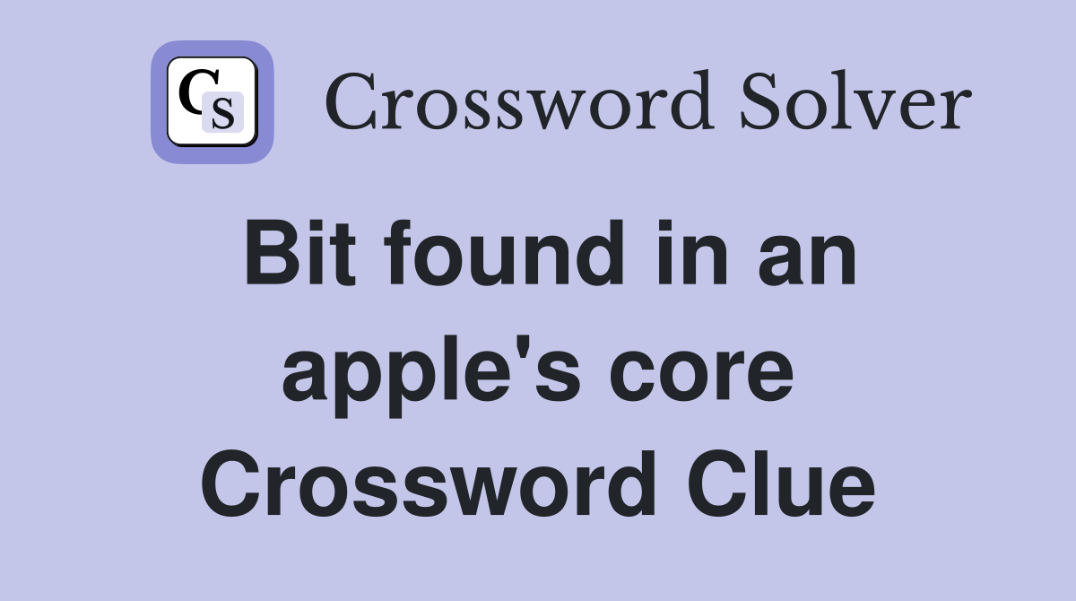 Bit found in an apple's core Crossword Clue