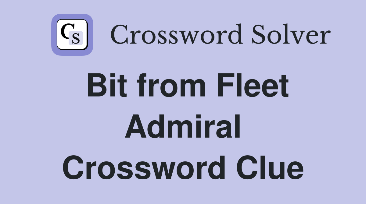 Bit from Fleet Admiral Crossword Clue