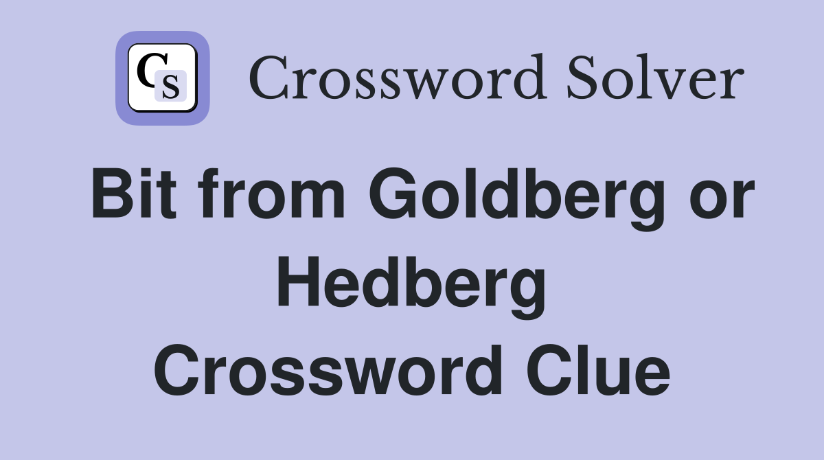 Bit from Goldberg or Hedberg Crossword Clue