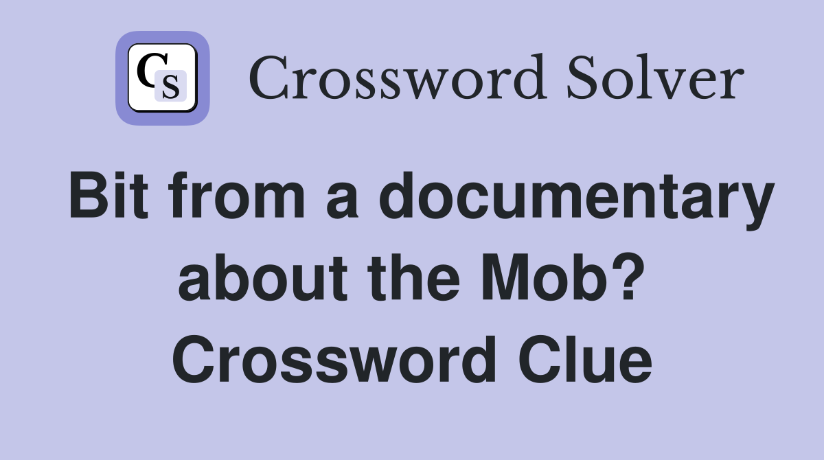 Bit from a documentary about the Mob? Crossword Clue