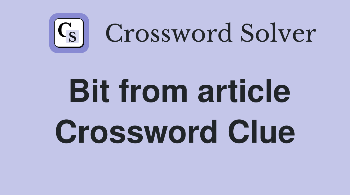 Bit from article Crossword Clue