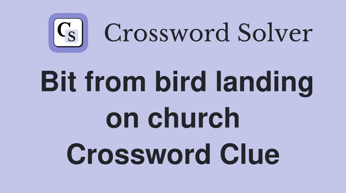 Bit from bird landing on church Crossword Clue