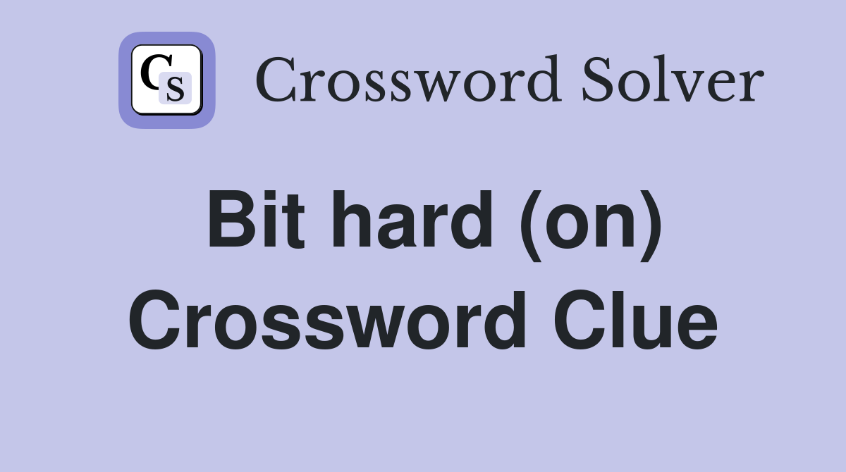 Bit hard (on) Crossword Clue