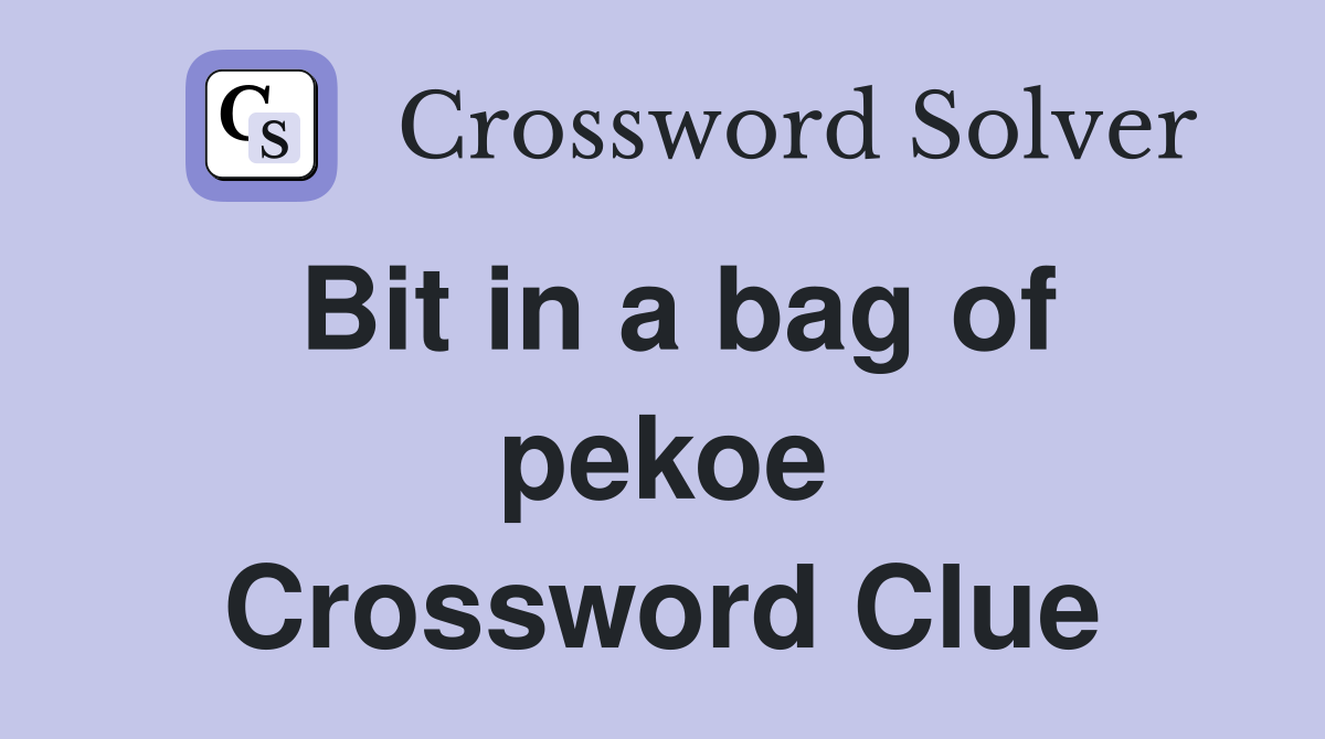 Bit in a bag of pekoe Crossword Clue