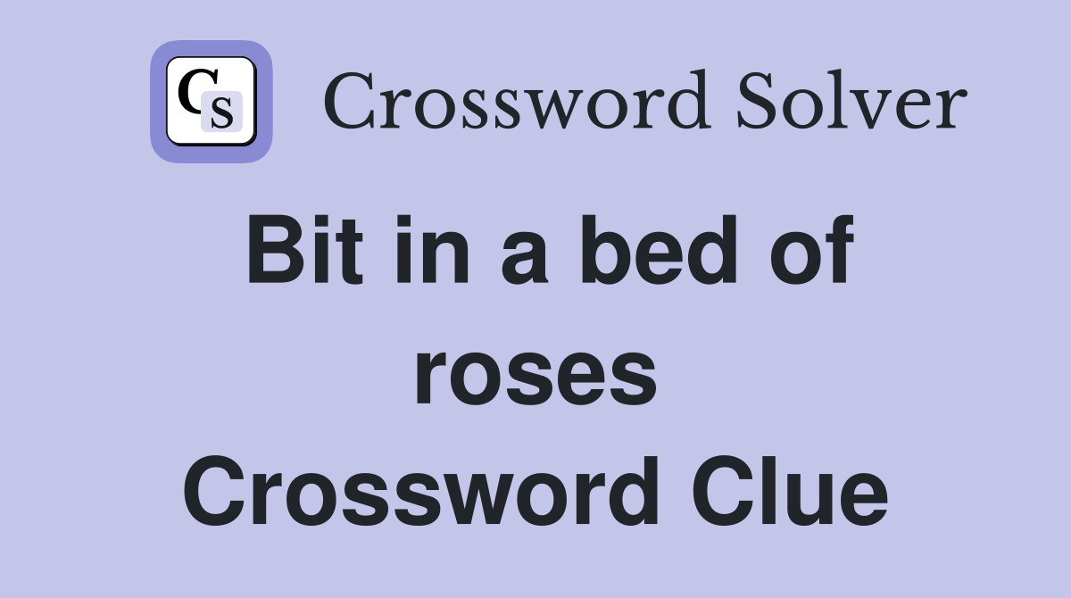 Bit in a bed of roses Crossword Clue
