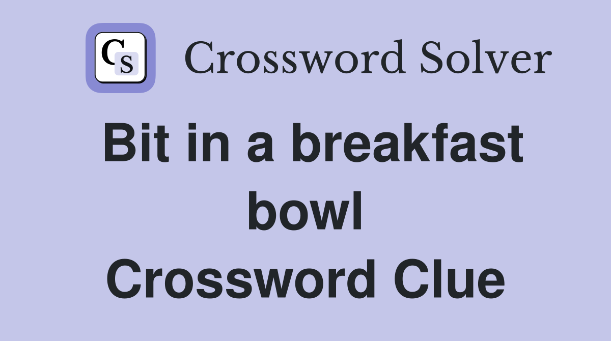 Bit in a breakfast bowl Crossword Clue