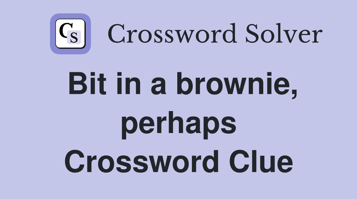 Bit in a brownie, perhaps Crossword Clue