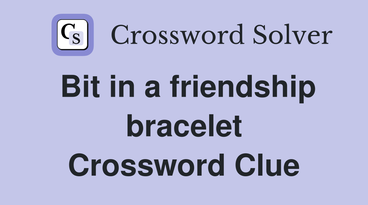 Bit in a friendship bracelet Crossword Clue
