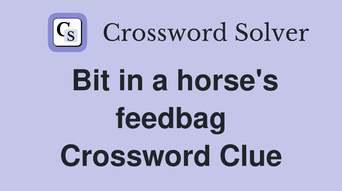 Bit in a horse's feedbag Crossword Clue