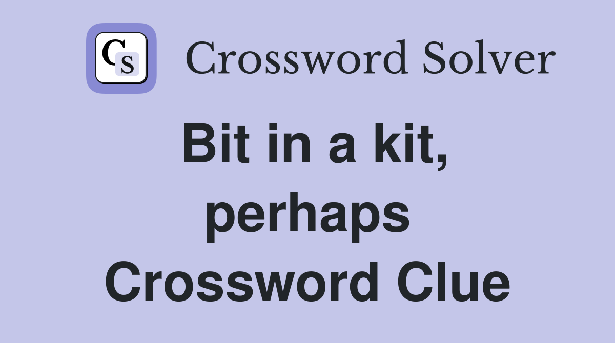 Bit in a kit, perhaps Crossword Clue
