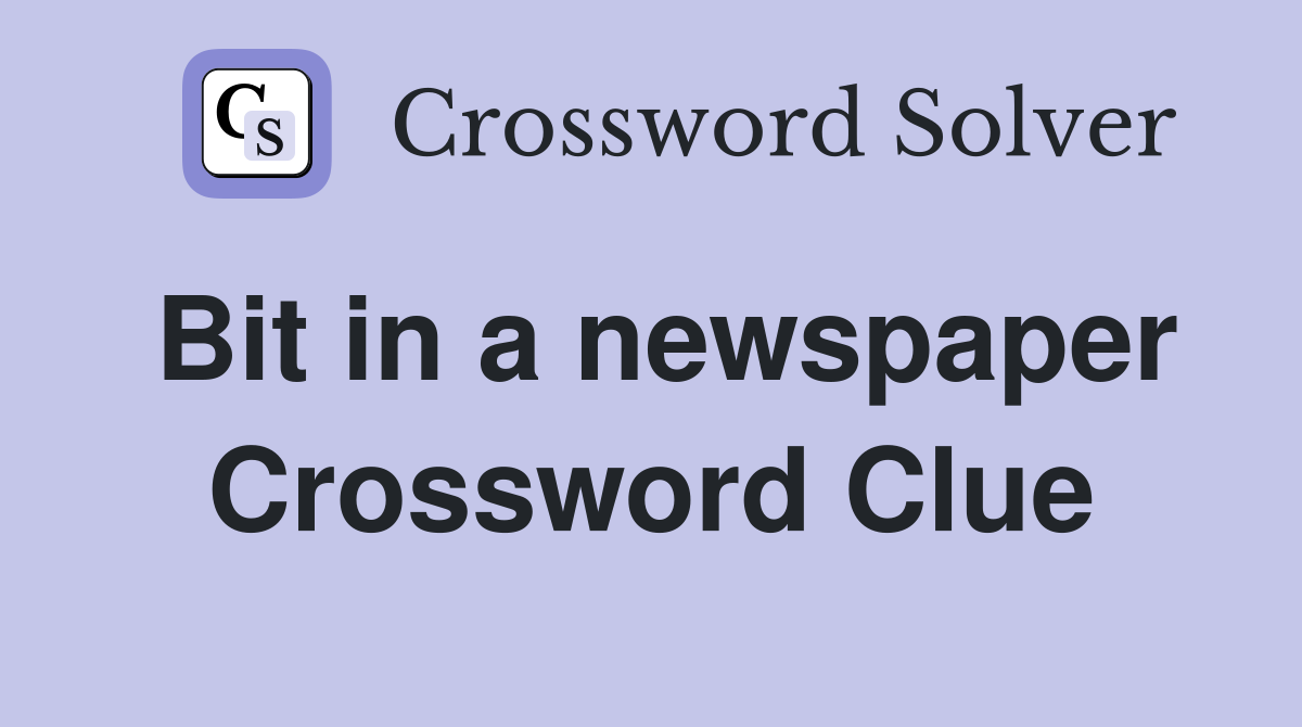 Bit in a newspaper Crossword Clue