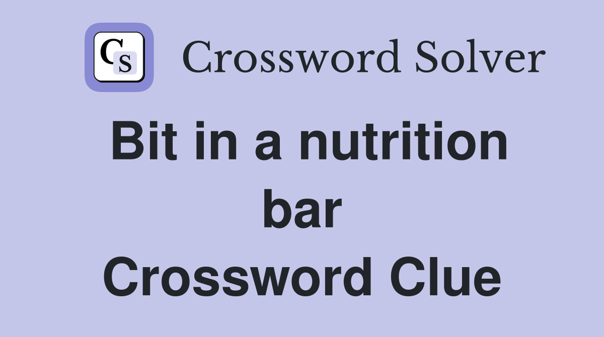 Bit in a nutrition bar Crossword Clue