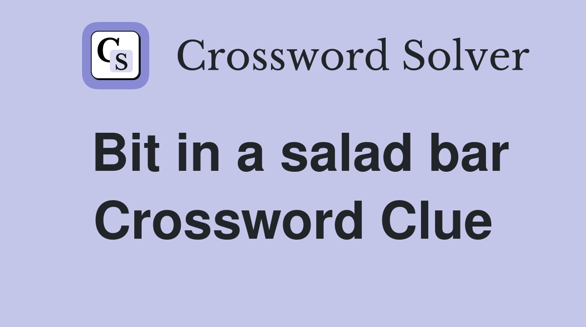 Bit in a salad bar Crossword Clue
