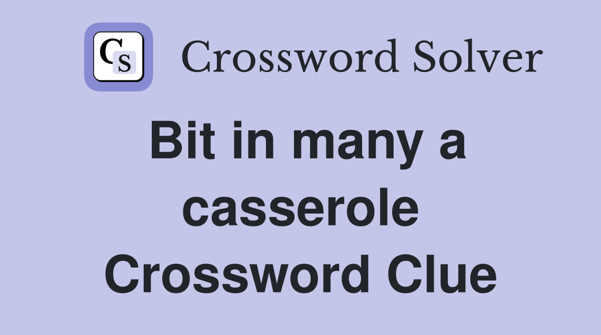 Bit in many a casserole Crossword Clue