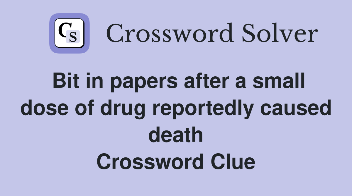 Bit in papers after a small dose of drug reportedly caused death Crossword Clue