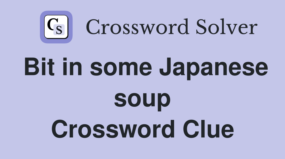 Bit in some Japanese soup Crossword Clue