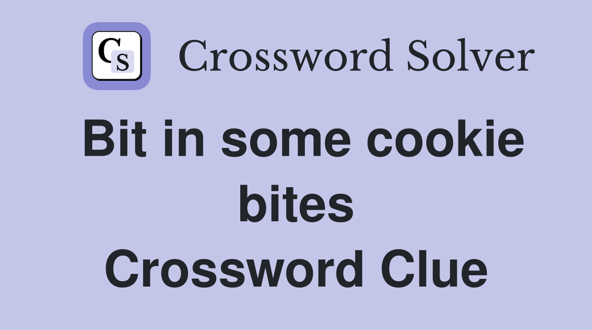 Bit in some cookie bites Crossword Clue